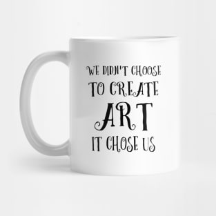 We didn't choose to create art - it chose us | Artist sayings Mug